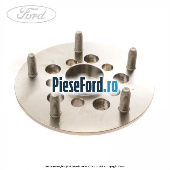 Butuc roata fata Ford Transit 2006-2014 2.2 TDCi 110 cp QVFA diesel