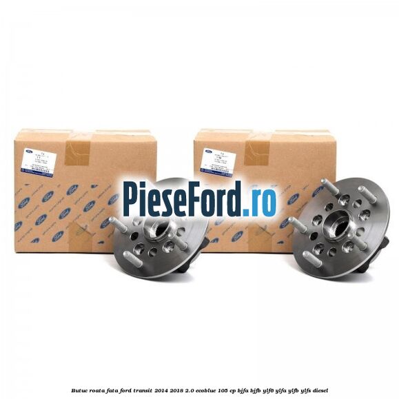 Butuc roata fata Ford Transit 2014-2018 2.0 EcoBlue 105 cp Butuc roata fata Ford Transit 2014-2018 2.0 EcoBlue 105 cp BJFA, BJFB, YLF6, YLFA, YLFB, YLFS diesel