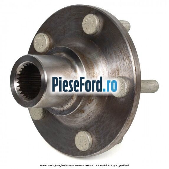 Butuc roata fata Ford Transit Connect 2013-2018 1.6 TDCi 115 cp T1GA diesel