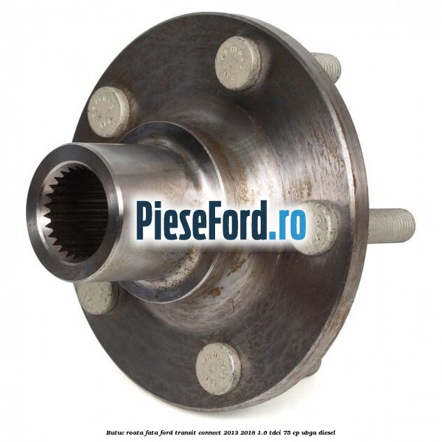 Butuc roata fata Ford Transit Connect 2013-2018 1.6 TDCi 75 cp UBGA diesel