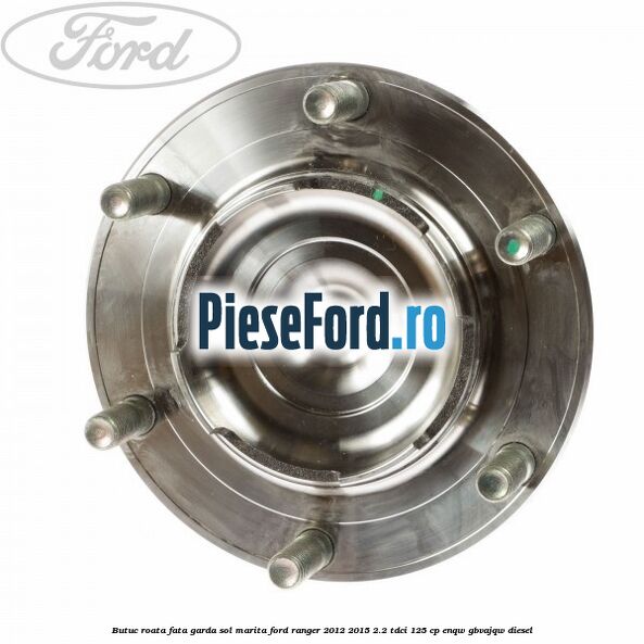 Butuc roata fata garda sol marita Ford Ranger 2012-2015 2.2 TDCi 125 cp Butuc roata fata garda sol marita Ford Ranger 2012-2015 2.2 TDCi 125 cp ENQW, GBVAJQW diesel
