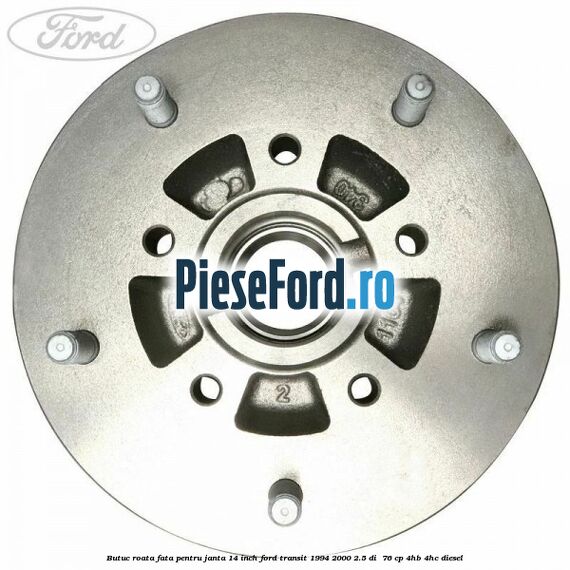 Butuc roata fata pentru janta 14 inch Ford Transit 1994-2000 2.5 DI  76 cp 4HB, 4HC diesel