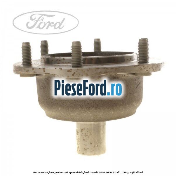 Butuc roata fata pentru roti spate duble Ford Transit 2000-2006 2.0 DI  100 cp ABFA diesel