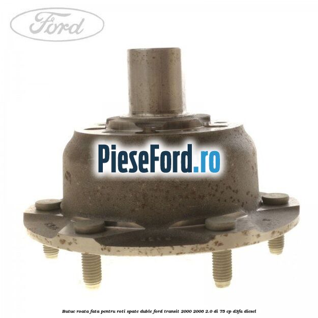 Butuc roata fata pentru roti spate duble Ford Transit 2000-2006 2.0 DI 75 cp D3FA diesel