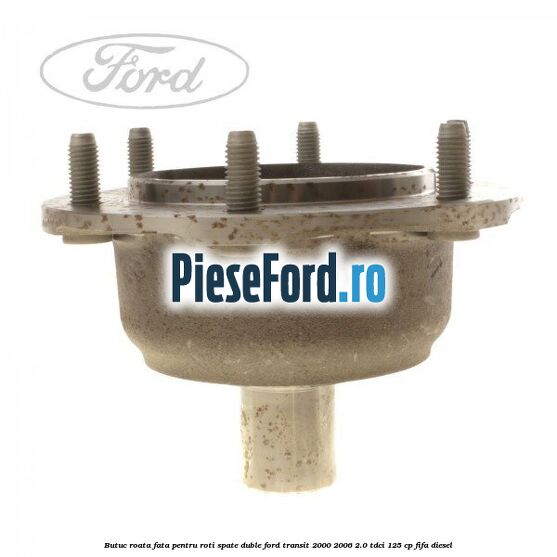 Butuc roata fata pentru roti spate duble Ford Transit 2000-2006 2.0 TDCi 125 cp FIFA diesel