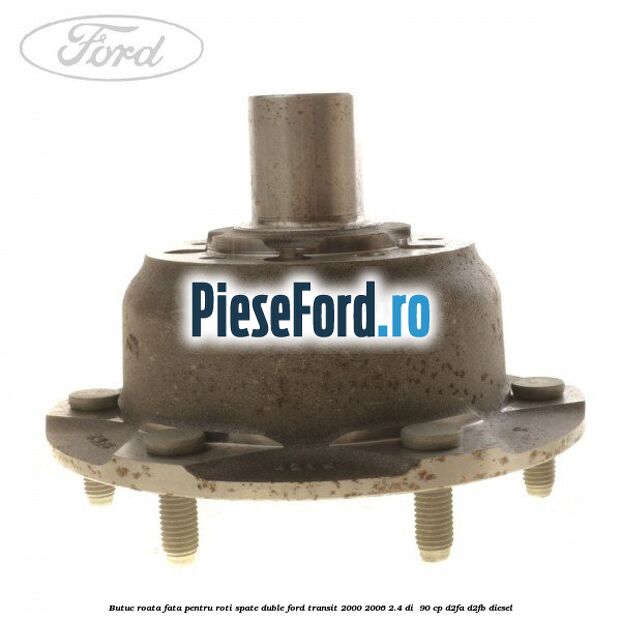 Butuc roata fata pentru roti spate duble Ford Transit 2000-2006 2.4 DI  90 cp D2FA, D2FB diesel