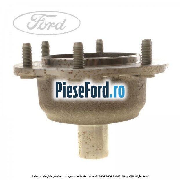 Butuc roata fata pentru roti spate duble Ford Transit 2000-2006 2.4 DI  90 cp D2FA, D2FB diesel