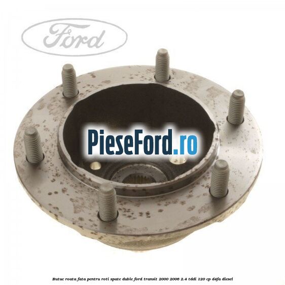 Butuc roata fata pentru roti spate duble Ford Transit 2000-2006 2.4 TDdi 120 cp