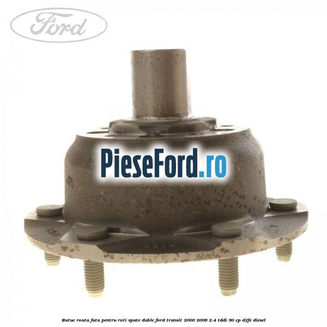 Butuc roata fata pentru roti spate duble Ford Transit 2000-2006 2.4 TDdi 90 cp D2FE diesel