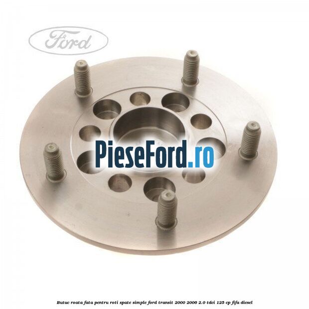 Butuc roata fata pentru roti spate simple Ford Transit 2000-2006 2.0 TDCi 125 cp