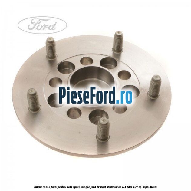 Butuc roata fata pentru roti spate simple Ford Transit 2000-2006 2.4 TDCi 137 cp