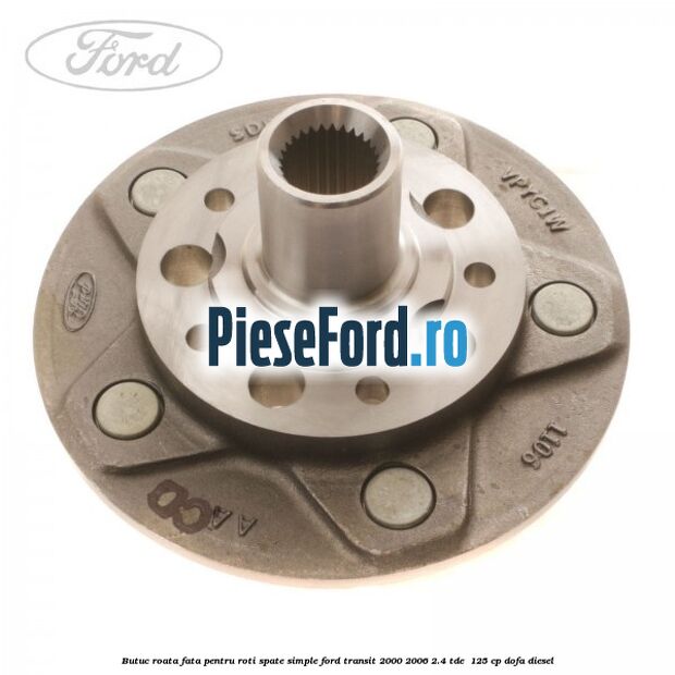 Butuc roata fata pentru roti spate simple Ford Transit 2000-2006 2.4 TDE  125 cp DOFA diesel