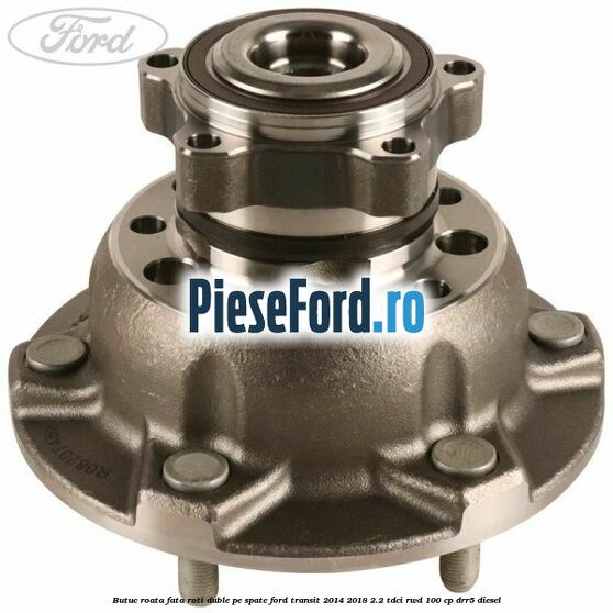 Butuc roata fata roti duble pe spate Ford Transit 2014-2018 2.2 TDCi RWD 100 cp DRR5 diesel