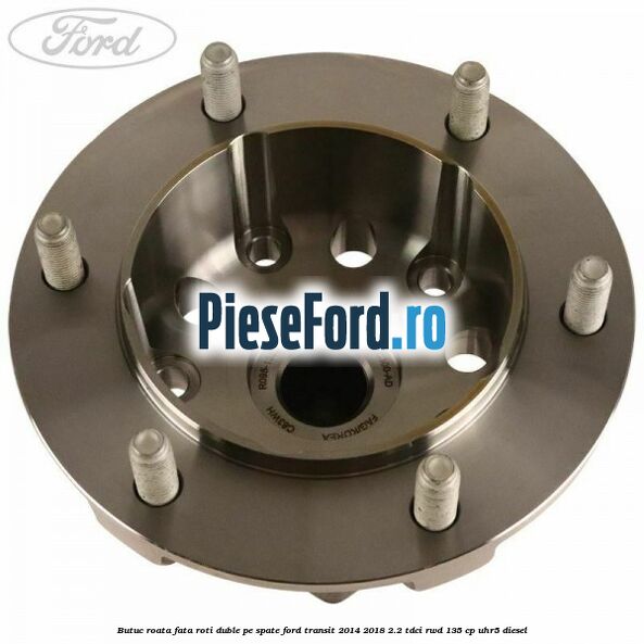 Butuc roata fata roti duble pe spate Ford Transit 2014-2018 2.2 TDCi RWD 135 cp Butuc roata fata roti duble pe spate Ford Transit 2014-2018 2.2 TDCi RWD 135 cp UHR5 diesel