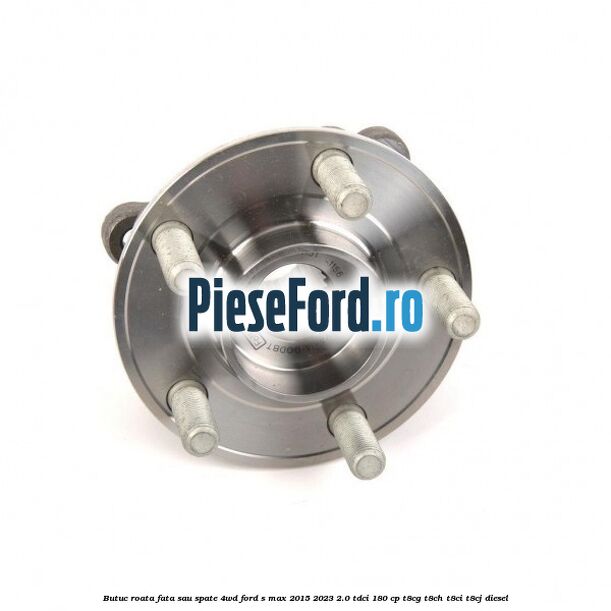 Butuc roata fata sau spate 4WD Ford S-Max 2015-2023 2.0 TDCi 180 cp Butuc roata fata sau spate 4WD Ford S-Max 2015-2023 2.0 TDCi 180 cp T8CG, T8CH, T8CI, T8CJ diesel
