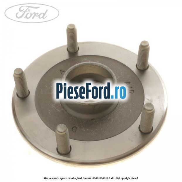 Butuc roata spate cu ABS Ford Transit 2000-2006 2.0 DI  100 cp ABFA diesel