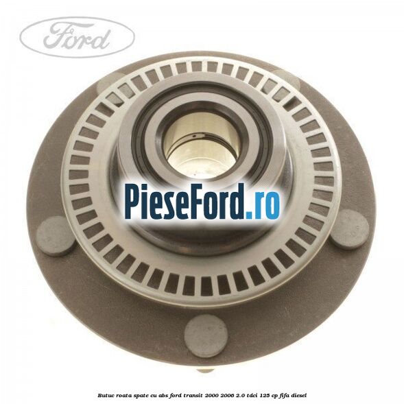 Butuc roata spate cu ABS Ford Transit 2000-2006 2.0 TDCi 125 cp