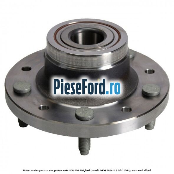 Butuc roata spate cu ABS pentru serie 260, 280, 300 Ford Transit 2006-2014 2.2 TDCi 136 cp USRA, USRB diesel