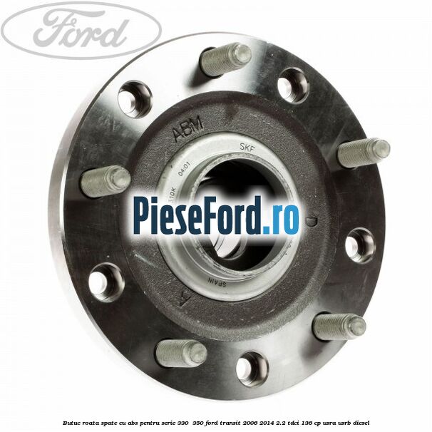 Butuc roata spate cu ABS pentru serie 330 , 350 Ford Transit 2006-2014 2.2 TDCi 136 cp USRA, USRB diesel
