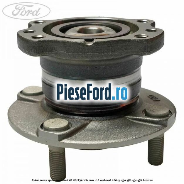 Butuc roata spate dupa anul 03/2017 Ford B-Max 1.0 EcoBoost 100 cp SFJA, SFJB, SFJC, SFJD benzina