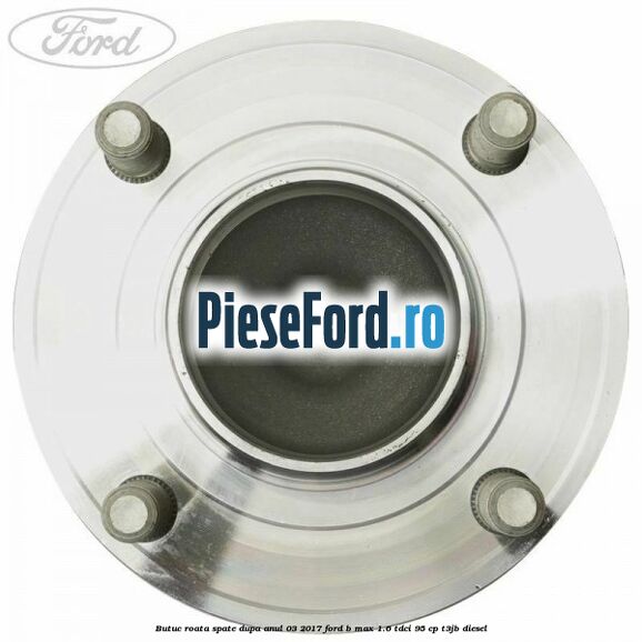 Butuc roata spate dupa anul 03/2017 Ford B-Max 1.6 TDCi 95 cp T3JB diesel