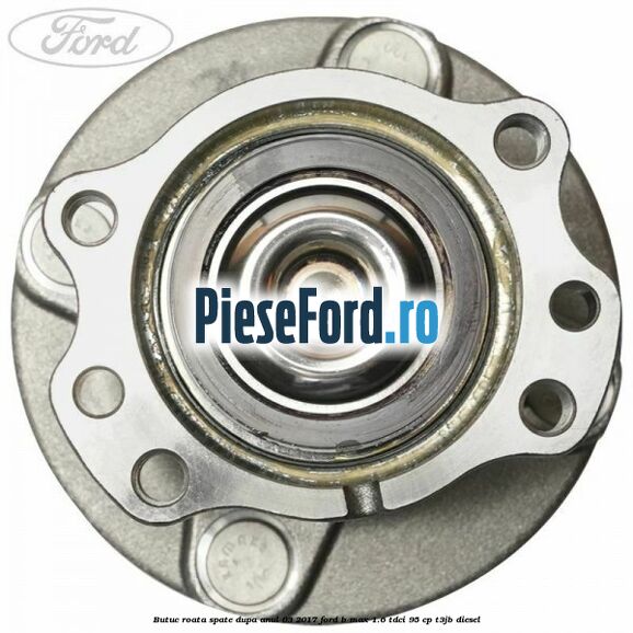 Butuc roata spate dupa anul 03/2017 Ford B-Max 1.6 TDCi 95 cp T3JB diesel