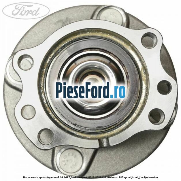 Butuc roata spate dupa anul 03/2017 Ford EcoSport 2019-2023 1.0 EcoBoost 125 cp M1JC, M1JJ, M1JU benzina