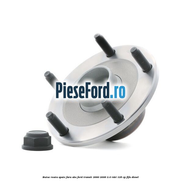 Butuc roata spate fara ABS Ford Transit 2000-2006 2.0 TDCi 125 cp