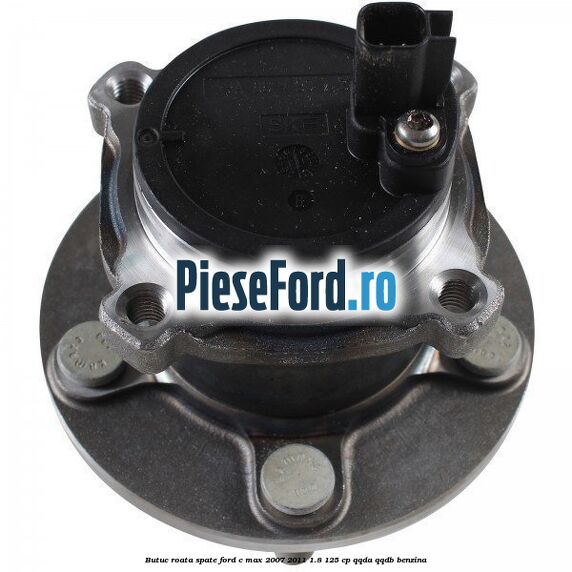 Butuc roata spate Ford C-Max 2007-2011 1.8 125 cp Butuc roata spate Ford C-Max 2007-2011 1.8 125 cp QQDA, QQDB benzina