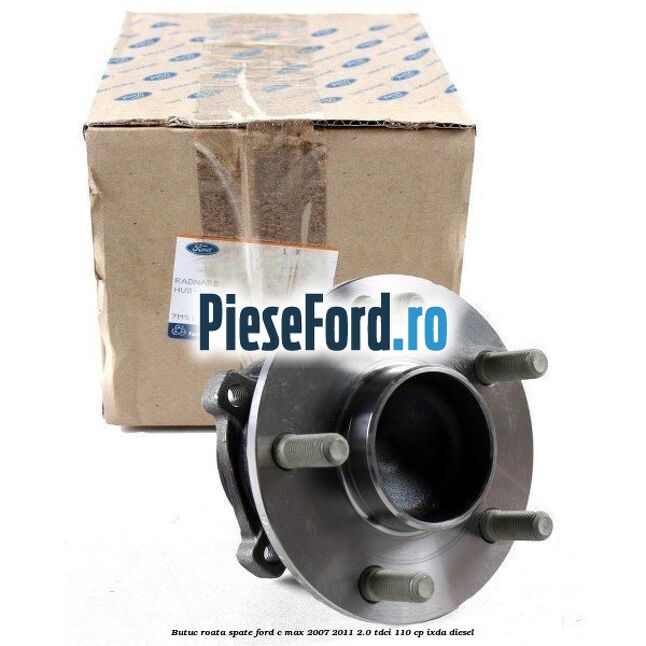 Butuc roata spate Ford C-Max 2007-2011 2.0 TDCi 110 cp IXDA diesel