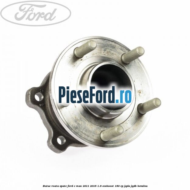 Butuc roata spate Ford C-Max 2011-2015 1.6 EcoBoost 150 cp JQDA, JQDB benzina