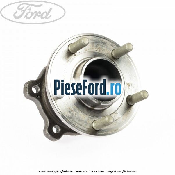 Butuc roata spate Ford C-Max 2016-2020 1.0 EcoBoost 100 cp M2DA, SFDA benzina