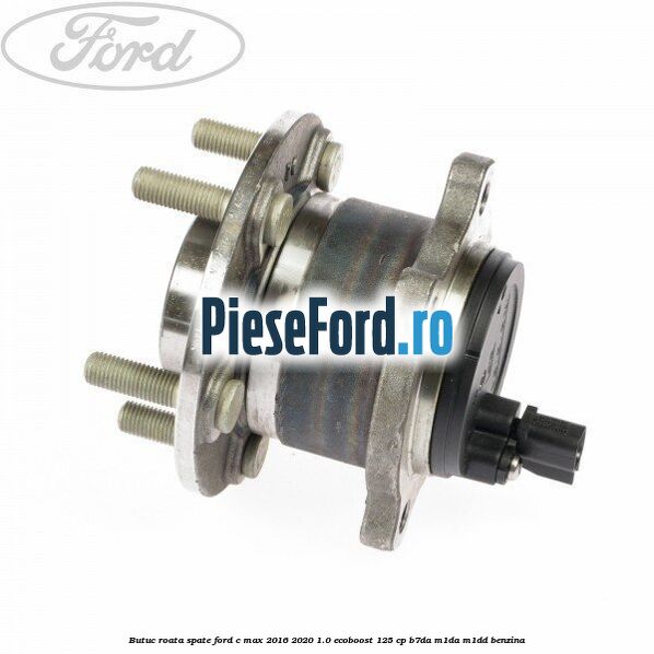 Butuc roata spate Ford C-Max 2016-2020 1.0 EcoBoost 125 cp B7DA, M1DA, M1DD benzina