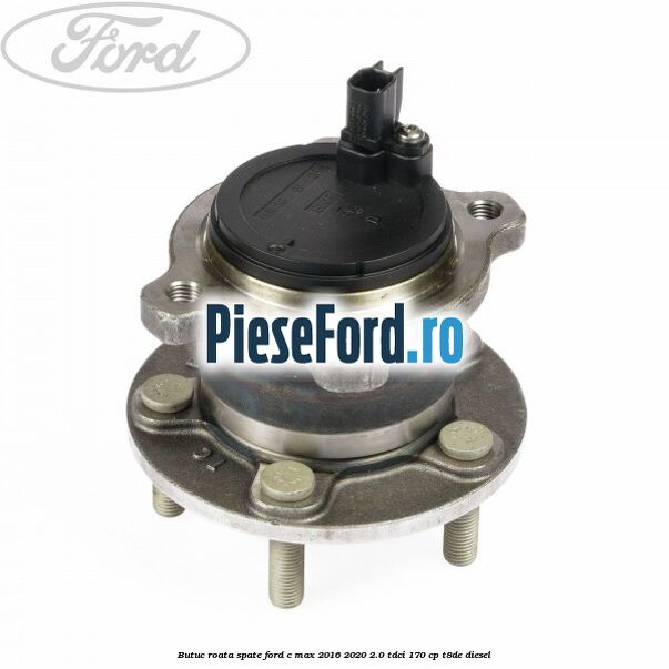 Butuc roata spate Ford C-Max 2016-2020 2.0 TDCi 170 cp T8DE diesel