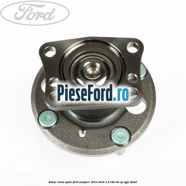 Butuc roata spate Ford EcoSport 2013-2018 1.5 TDCi 90 cp Butuc roata spate Ford EcoSport 2013-2018 1.5 TDCi 90 cp UGJE diesel