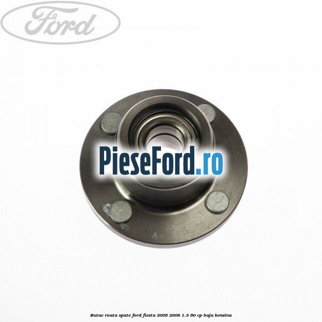 Butuc roata spate Ford Fiesta 2005-2008 1.3 60 cp BAJA benzina