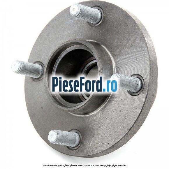 Butuc roata spate Ford Fiesta 2005-2008 1.4 16V 80 cp