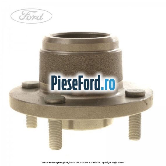 Butuc roata spate Ford Fiesta 2005-2008 1.6 TDCi 90 cp HHJA, HHJB diesel