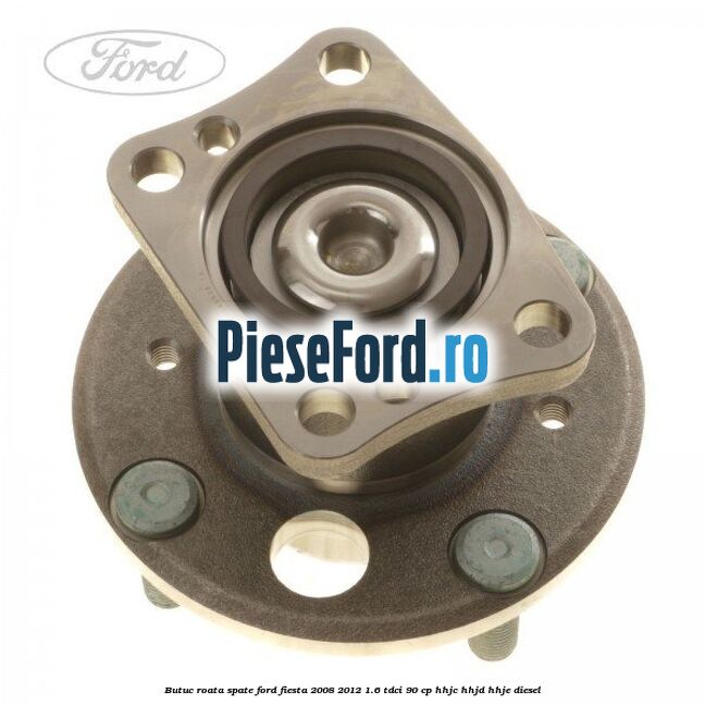 Butuc roata spate Ford Fiesta 2008-2012 1.6 TDCi 90 cp HHJC, HHJD, HHJE diesel