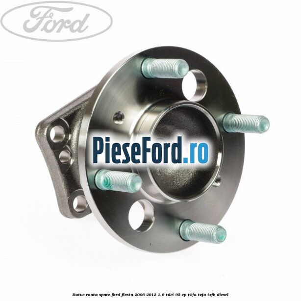 Butuc roata spate Ford Fiesta 2008-2012 1.6 TDCi 95 cp T3JA, TZJA, TZJB diesel