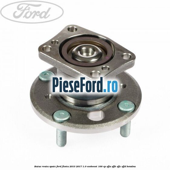 Butuc roata spate Ford Fiesta 2013-2017 1.0 EcoBoost 100 cp SFJA, SFJB, SFJC, SFJD benzina
