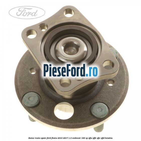 Butuc roata spate Ford Fiesta 2013-2017 1.0 EcoBoost 100 cp SFJA, SFJB, SFJC, SFJD benzina