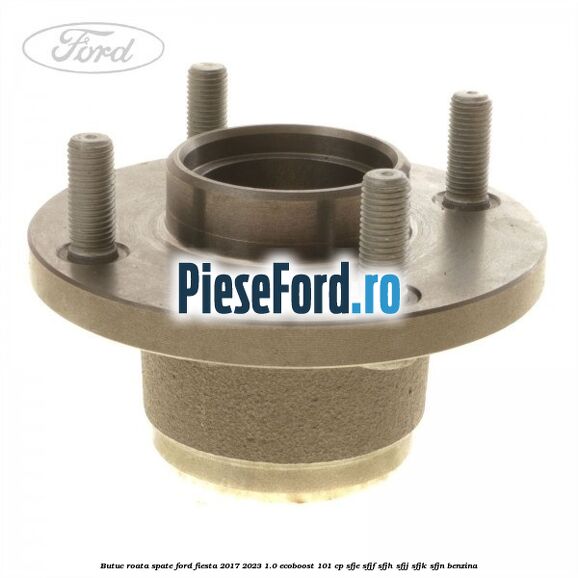 Butuc roata spate Ford Fiesta 2017-2023 1.0 EcoBoost 101 cp SFJE, SFJF, SFJH, SFJJ, SFJK, SFJN benzina