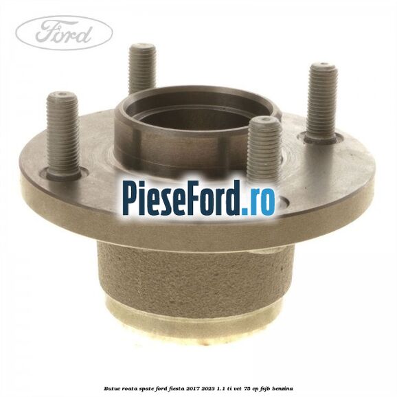 Butuc roata spate Ford Fiesta 2017-2023 1.1 Ti-VCT 75 cp FSJB benzina