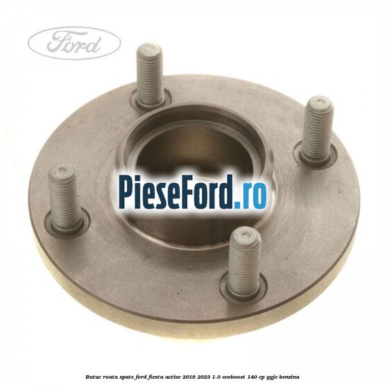 Butuc roata spate Ford Fiesta Active 2018-2023 1.0 EcoBoost 140 cp Butuc roata spate Ford Fiesta Active 2018-2023 1.0 EcoBoost 140 cp YYJE benzina