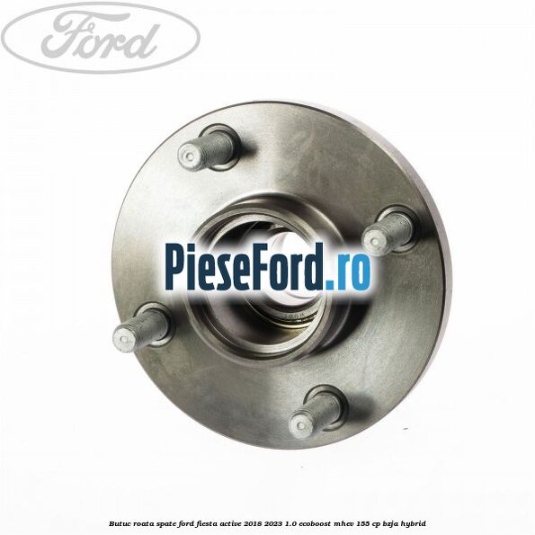 Butuc roata spate Ford Fiesta Active 2018-2023 1.0 EcoBoost mHEV 155 cp Butuc roata spate Ford Fiesta Active 2018-2023 1.0 EcoBoost mHEV 155 cp BZJA Hybrid