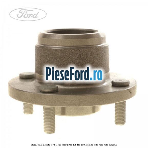 Butuc roata spate Ford Focus 1998-2004 1.6 16V 100 cp FYDA, FYDB, FYDC, FYDD benzina