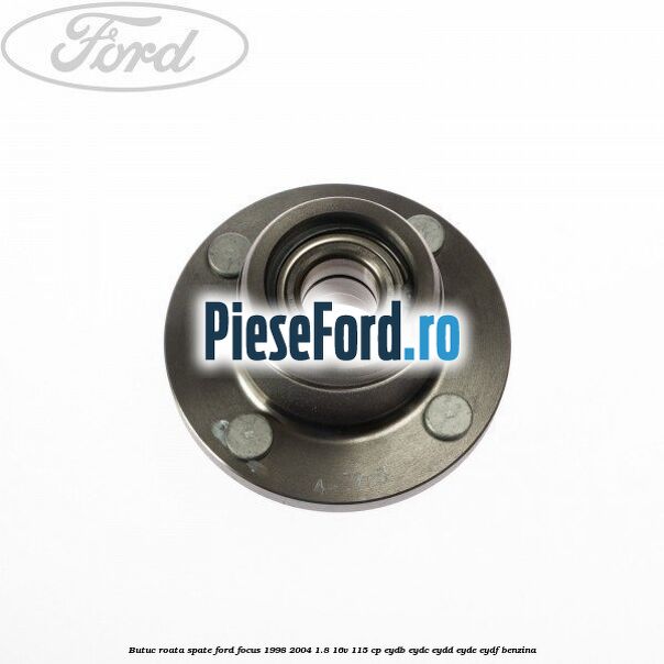 Butuc roata spate Ford Focus 1998-2004 1.8 16V 115 cp EYDB, EYDC, EYDD, EYDE, EYDF benzina