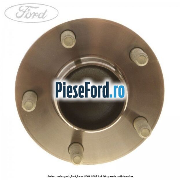 Butuc roata spate Ford Focus 2004-2007 1.4 80 cp ASDA, ASDB benzina