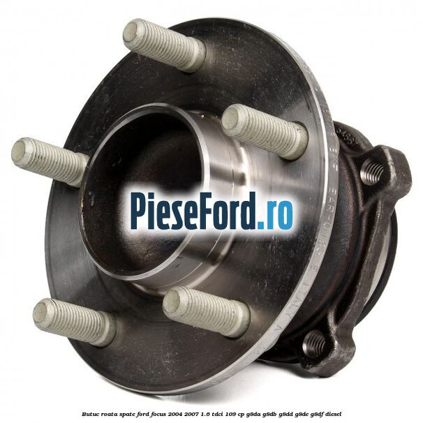 Butuc roata spate Ford Focus 2004-2007 1.6 TDCi 109 cp Butuc roata spate Ford Focus 2004-2007 1.6 TDCi 109 cp G8DA, G8DB, G8DD, G8DE, G8DF diesel